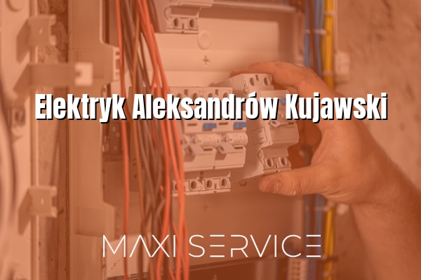 Elektryk Aleksandrów Kujawski - Maxi Service