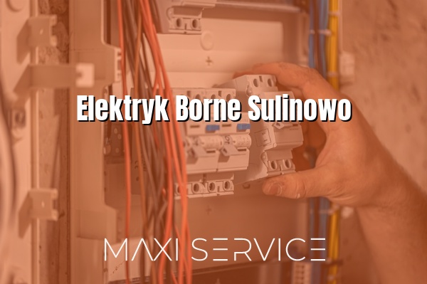 Elektryk Borne Sulinowo - Maxi Service