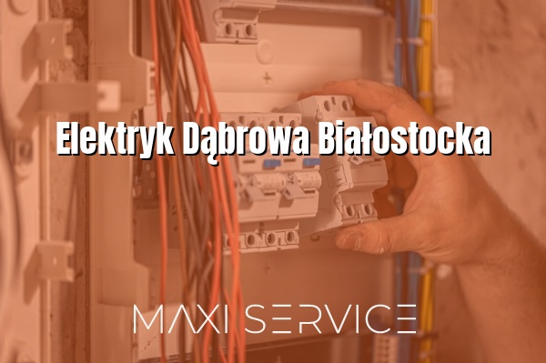 Elektryk Dąbrowa Białostocka - Maxi Service