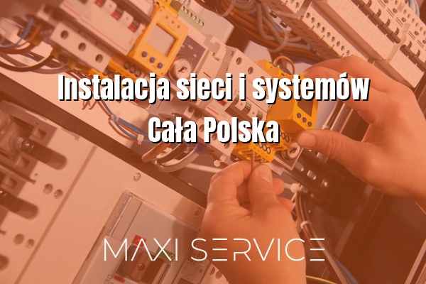 Instalacja sieci i systemów Cała Polska - Maxi Service