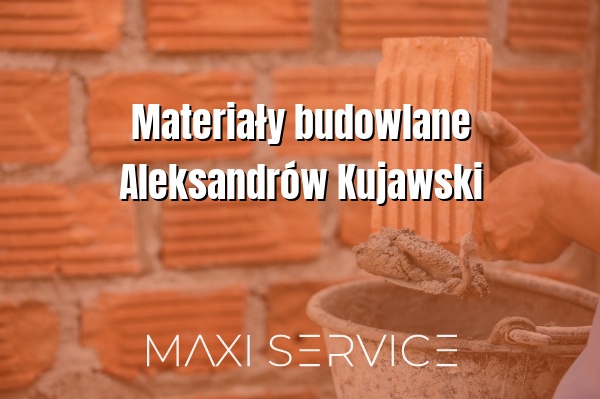 Materiały budowlane Aleksandrów Kujawski - Maxi Service