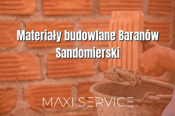 Materiały budowlane Baranów Sandomierski - Maxi Service