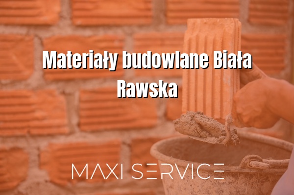 Materiały budowlane Biała Rawska - Maxi Service