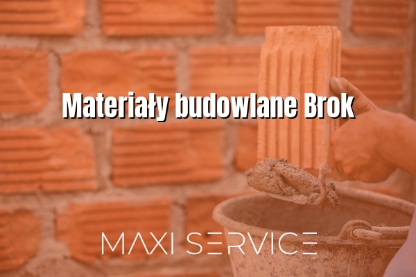 Materiały budowlane Brok - Maxi Service