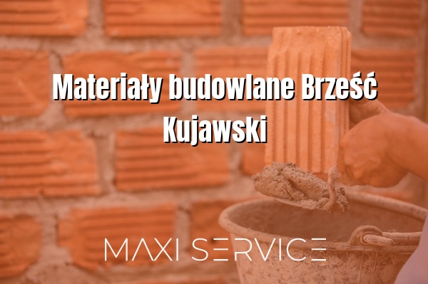 Materiały budowlane Brześć Kujawski - Maxi Service