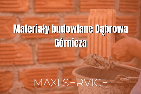 Materiały budowlane Dąbrowa Górnicza - Maxi Service