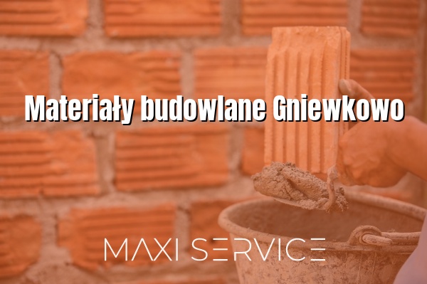 Materiały budowlane Gniewkowo - Maxi Service