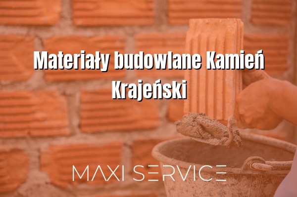 Materiały budowlane Kamień Krajeński - Maxi Service