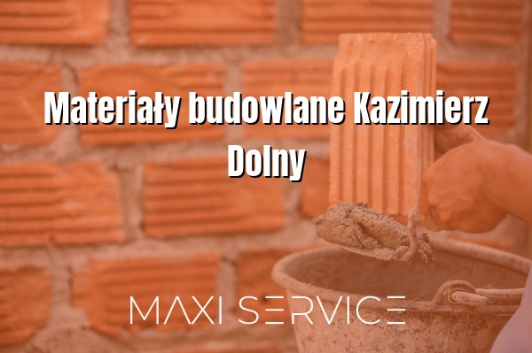 Materiały budowlane Kazimierz Dolny - Maxi Service