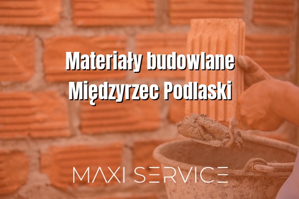 Materiały budowlane Międzyrzec Podlaski - Maxi Service