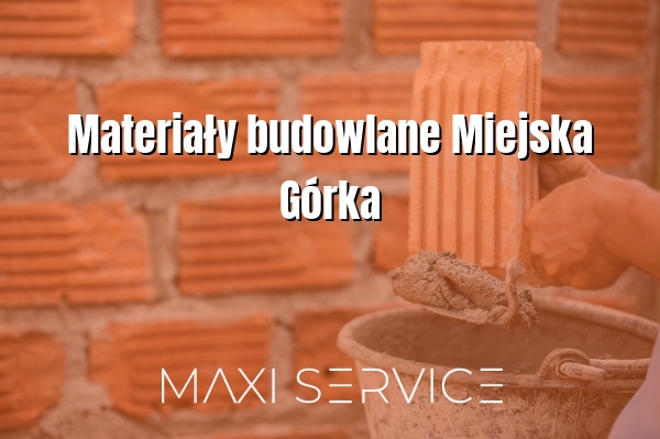 Materiały budowlane Miejska Górka - Maxi Service