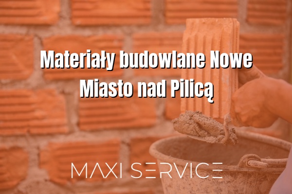 Materiały budowlane Nowe Miasto nad Pilicą - Maxi Service