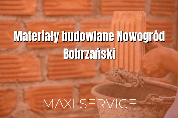 Materiały budowlane Nowogród Bobrzański - Maxi Service