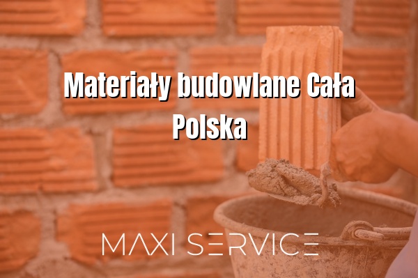 Materiały budowlane Cała Polska - Maxi Service