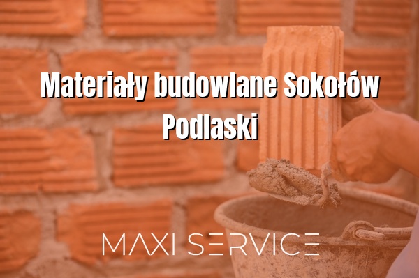 Materiały budowlane Sokołów Podlaski - Maxi Service