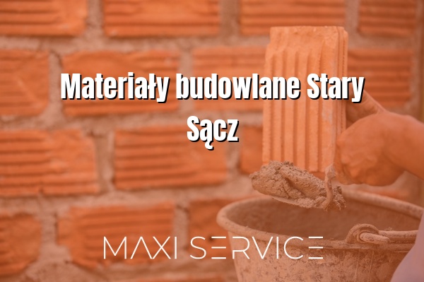 Materiały budowlane Stary Sącz - Maxi Service