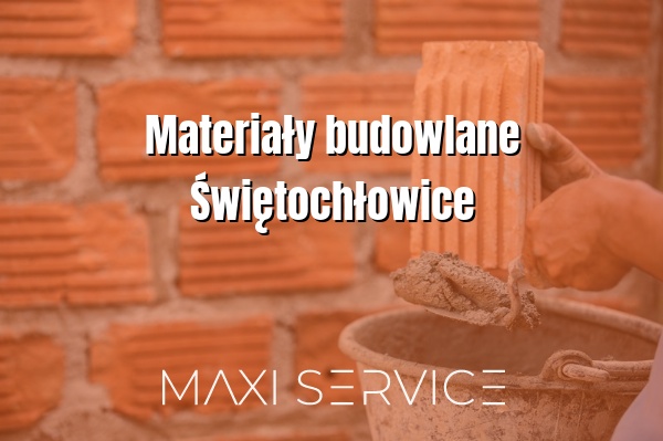Materiały budowlane Świętochłowice - Maxi Service