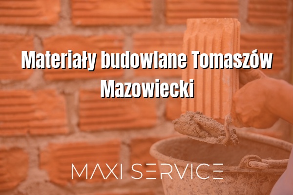 Materiały budowlane Tomaszów Mazowiecki - Maxi Service