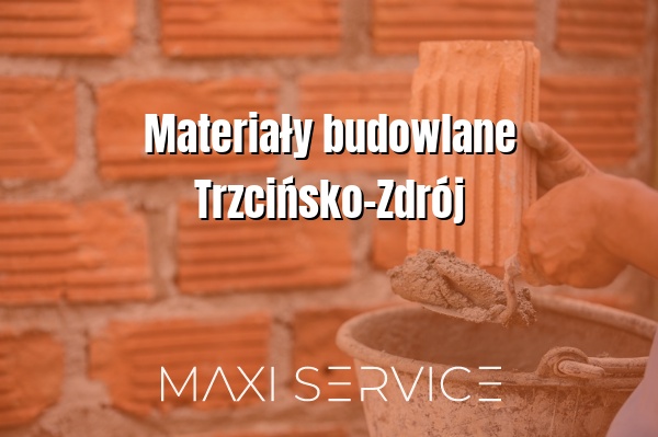 Materiały budowlane Trzcińsko-Zdrój - Maxi Service