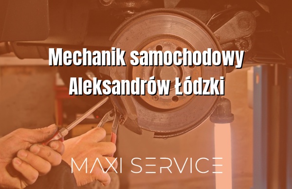 Mechanik samochodowy Aleksandrów Łódzki - Maxi Service