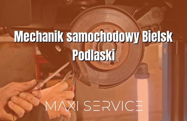 Mechanik samochodowy Bielsk Podlaski - Maxi Service