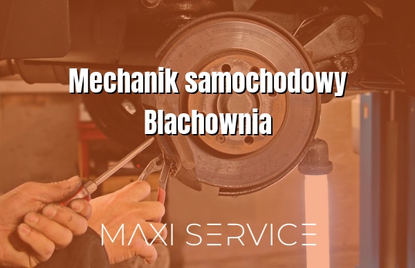 Mechanik samochodowy Blachownia - Maxi Service