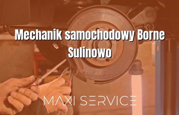 Mechanik samochodowy Borne Sulinowo - Maxi Service