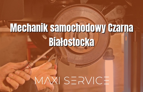 Mechanik samochodowy Czarna Białostocka - Maxi Service