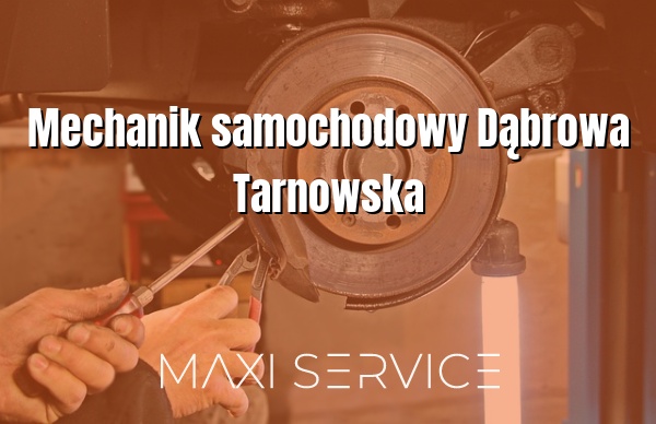 Mechanik samochodowy Dąbrowa Tarnowska - Maxi Service