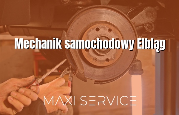 Mechanik samochodowy Elbląg - Maxi Service