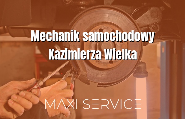 Mechanik samochodowy Kazimierza Wielka - Maxi Service