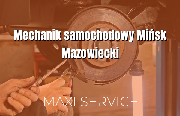 Mechanik samochodowy Mińsk Mazowiecki - Maxi Service