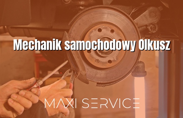 Mechanik samochodowy Olkusz - Maxi Service