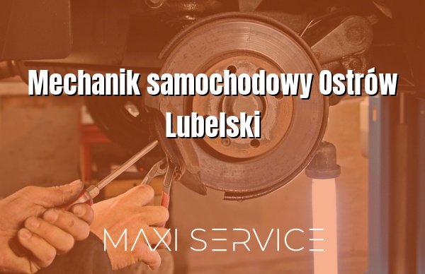 Mechanik samochodowy Ostrów Lubelski - Maxi Service