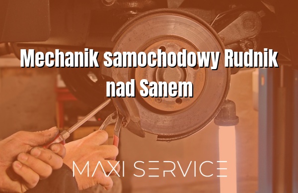 Mechanik samochodowy Rudnik nad Sanem - Maxi Service