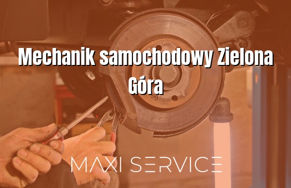 Mechanik samochodowy Zielona Góra - Maxi Service