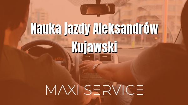 Nauka jazdy Aleksandrów Kujawski - Maxi Service