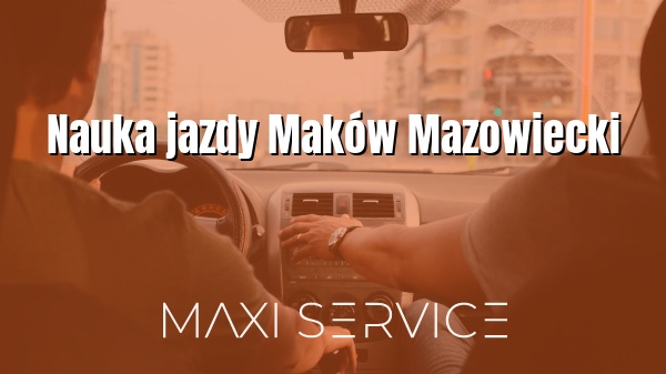 Nauka jazdy Maków Mazowiecki - Maxi Service