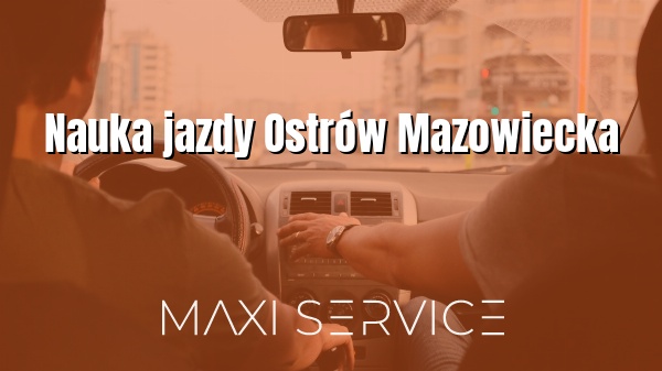 Nauka jazdy Ostrów Mazowiecka - Maxi Service