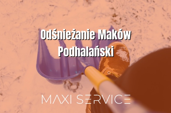 Odśnieżanie Maków Podhalański - Maxi Service