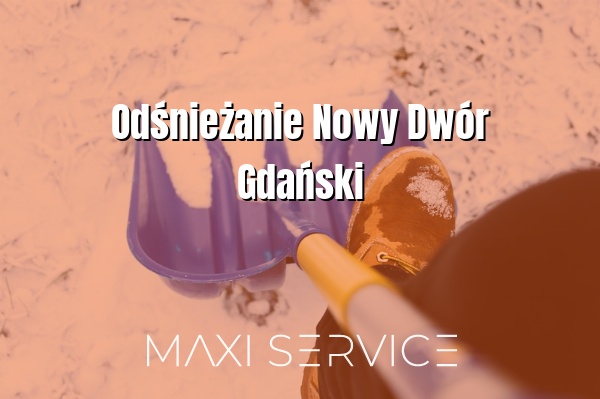 Odśnieżanie Nowy Dwór Gdański - Maxi Service