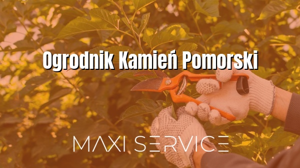 Ogrodnik Kamień Pomorski - Maxi Service