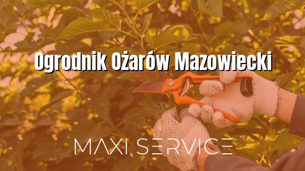Ogrodnik Ożarów Mazowiecki - Maxi Service