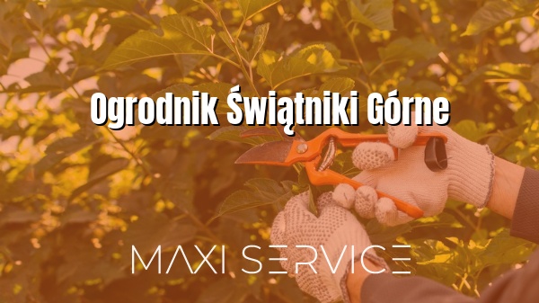 Ogrodnik Świątniki Górne - Maxi Service