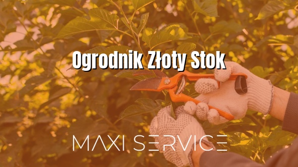Ogrodnik Złoty Stok - Maxi Service