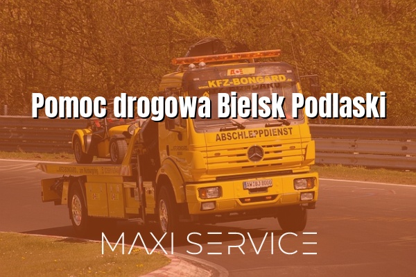 Pomoc drogowa Bielsk Podlaski - Maxi Service
