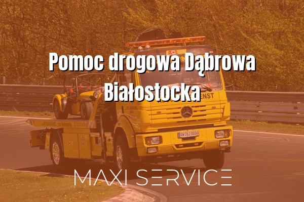 Pomoc drogowa Dąbrowa Białostocka - Maxi Service