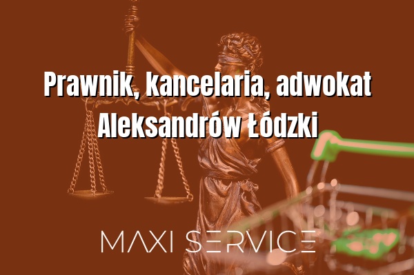 Prawnik, kancelaria, adwokat Aleksandrów Łódzki - Maxi Service