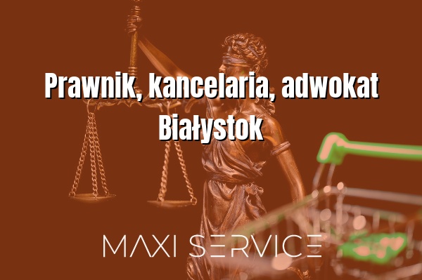 Prawnik, kancelaria, adwokat Białystok - Maxi Service