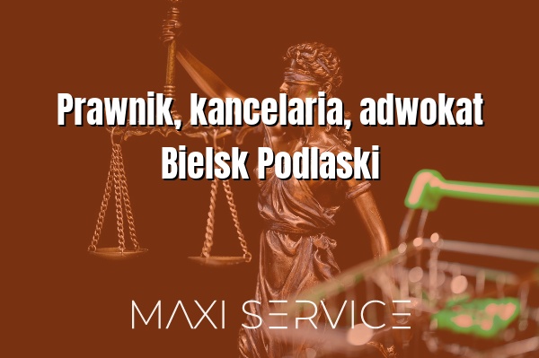 Prawnik, kancelaria, adwokat Bielsk Podlaski - Maxi Service